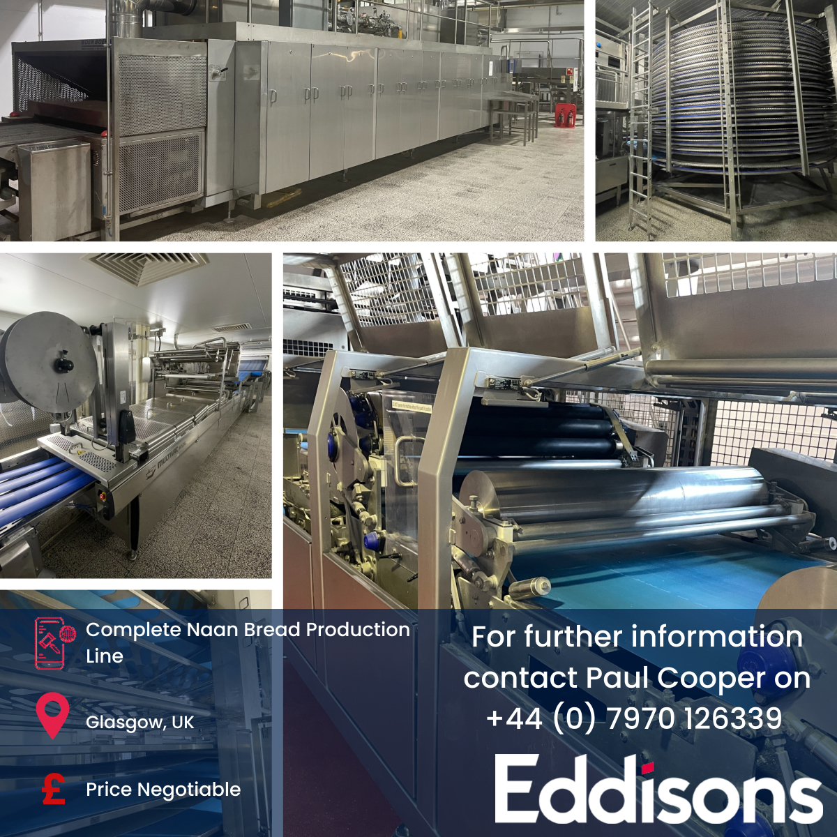 For Sale by Negotiation: Complete Naan Bread Production Line (162501)

Location: Glasgow, UK

Further Information: Paul Cooper on +44 (0) 7970 126339 or Simon Judd on +44 (0) 7771 785579.

eddisons.com/assets-for-sal…