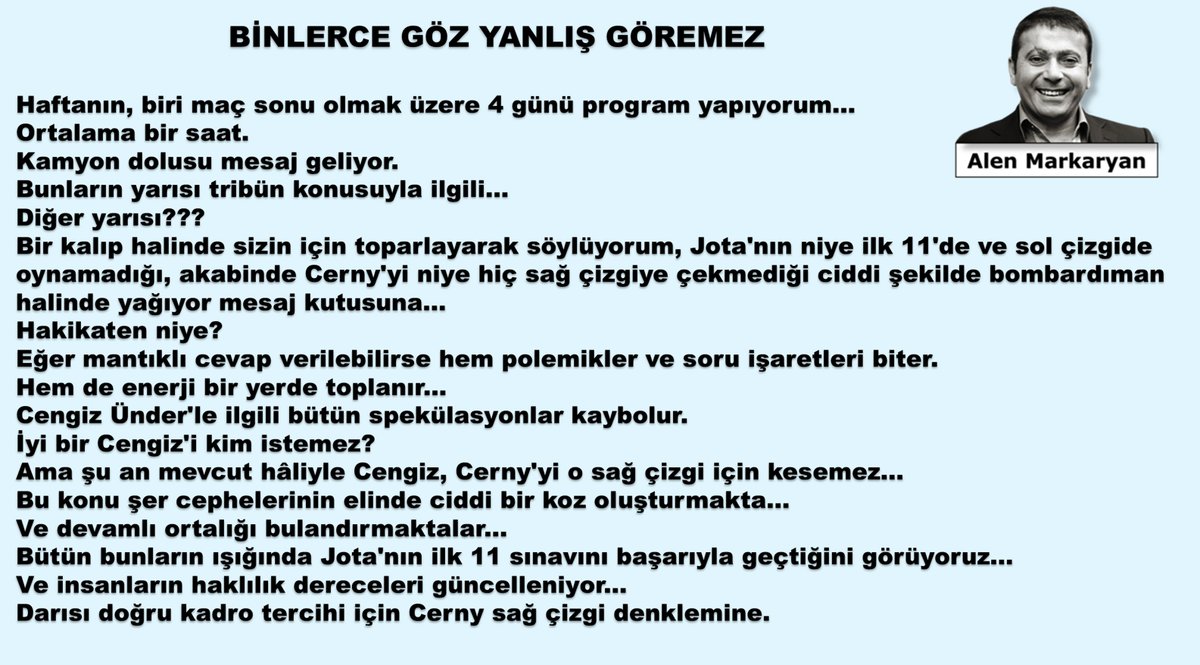 BİNLERCE GÖZ YANLIŞ GÖREMEZ

Haftanın, biri maç sonu olmak üzere 4 günü program yapıyorum... 
Ortalama bir saat. 
Kamyon dolusu mesaj geliyor... 
Bunların yarısı tribün konusuyla ilgili... 
-Diğer yarısı???

-Jota'nın niye ilk 11'de ve sol çizgide oynamadığı, akabinde Cerny'yi