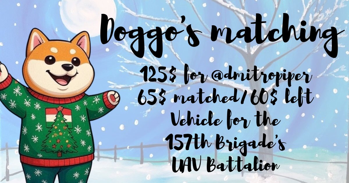 📢 MATCHING DONATIONS! 📢

✅ $65 matched
⭕ $60 left

Help the 157th Mech Brigade get the vehicle they desperately need — traveling to/from the front is dangerous without one.

$2,115 remaining • $1,990 with the match 🙏

PayPal: dmitropiper@gmail.com

x.com/DoggoCat95/sta…