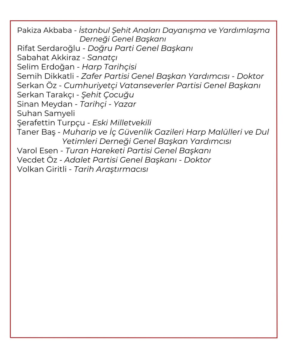 27 ARALIK ANITKABİR ÇAĞRISI DESTEKÇİLERİ 

Ahmet Yılmaz - Milliyetçi Türkiye Partisi Genel Başkanı
Ali İhsan Gürcihan - Emekli Asker
Adalet Alican Türk - Emekli Albay - Sosyolog
Ayşenaz Çimen - Avukat
Banu Avar - Gazeteci - Yazar
Bayram Başaran - Ekonomist
Belçin Açka Niran -