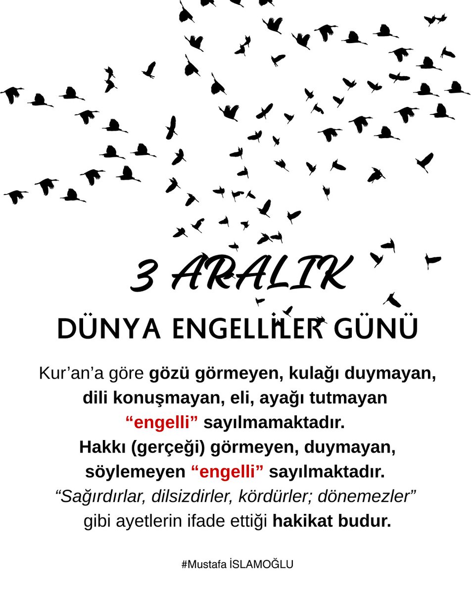 Kur’an’a göre gözü görmeyen, kulağı duymayan, dili konuşmayan, eli, ayağı tutmayan 
“engelli” sayılmamaktadır. 
Hakkı (gerçeği) görmeyen, duymayan, söylemeyen “engelli” sayılmaktadır. 
“Sağırdırlar, dilsizdirler, kördürler; dönemezler” 
gibi ayetlerin ifade ettiği hakikat budur.