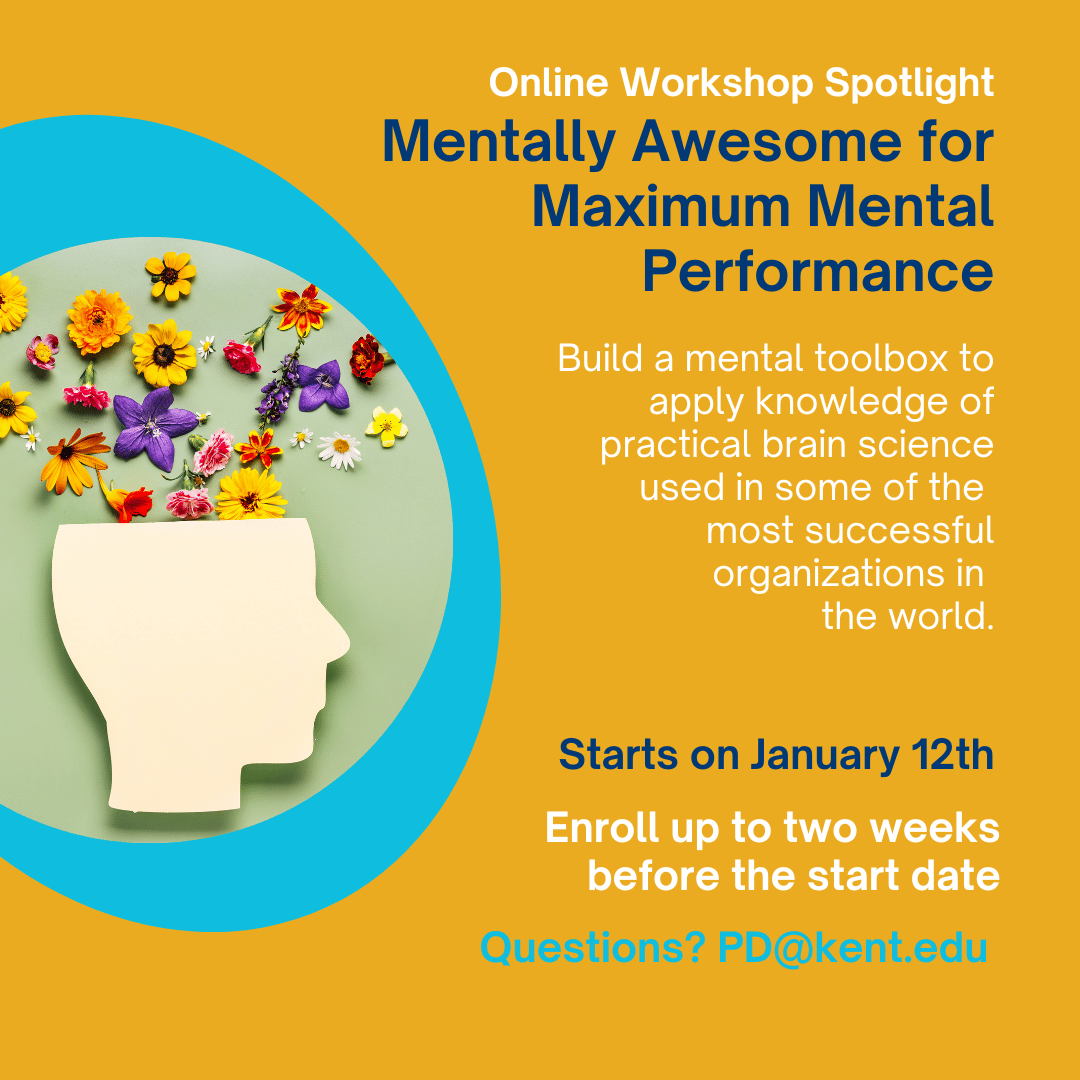 #OnlineWorkshop: Mentally Awesome for Maximum Mental Performance

Spring 2026: January 12 - 26
1 credit hour, grad or undergrad
Instructor: Timothy Berger

Questions? PD@kent.edu

Looking for other workshops? kent.edu/CreditWorkshops

#KentStatePDO #ProfessionalDevelopment