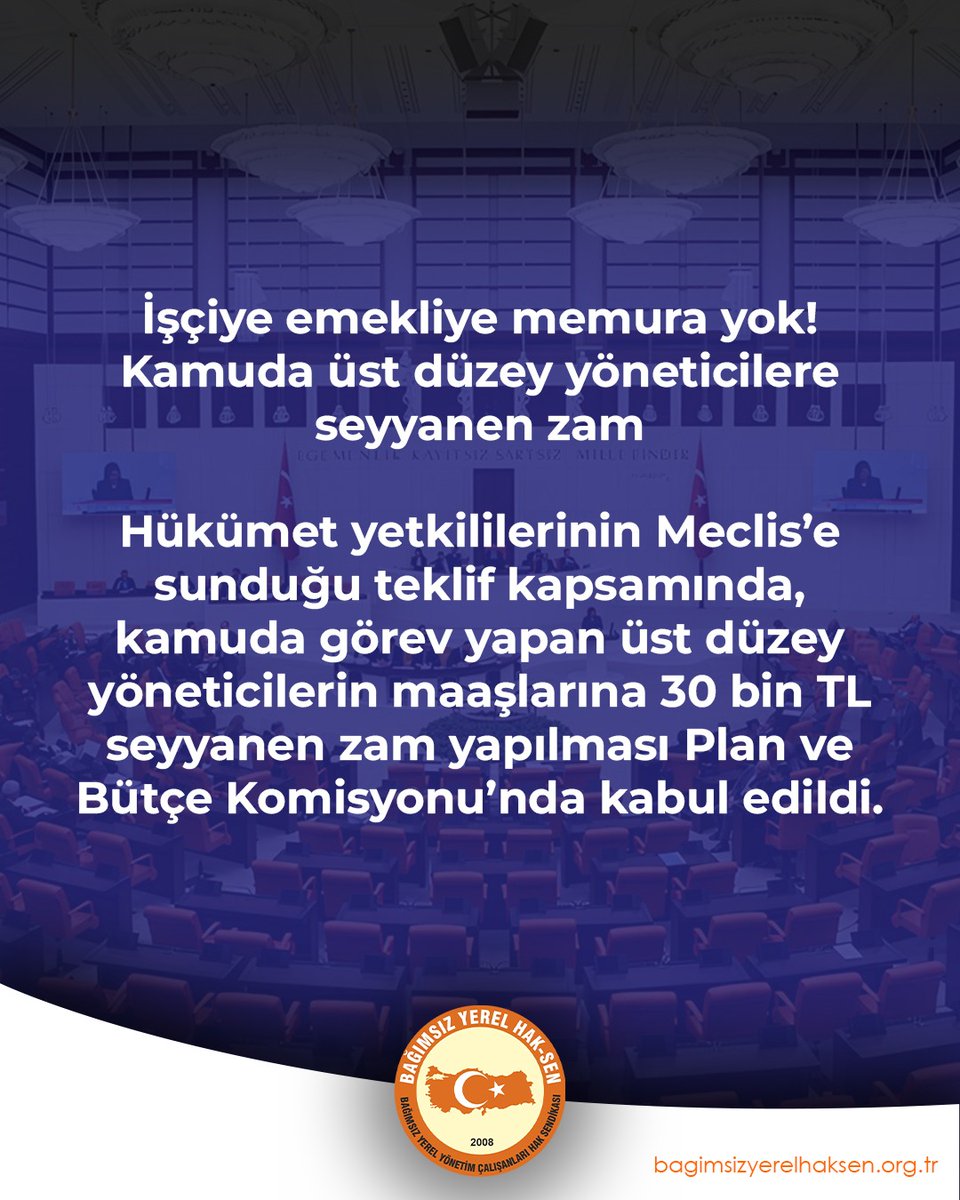İŞÇİYE, EMEKLİYE, MEMURA GELİNCE YOK !!!
KAMUDA ÜST DÜZEY YÖNETİCİLERE GELİNCE 30.000 TL SEYYANEN ZAM !

Hükümet yetkililerinin Meclis’e sunduğu teklif kapsamında, kamuda görev yapan üst düzey yöneticilerin maaşlarına 30 bin TL seyyanen zam yapılması Plan ve Bütçe Komisyonu’nda