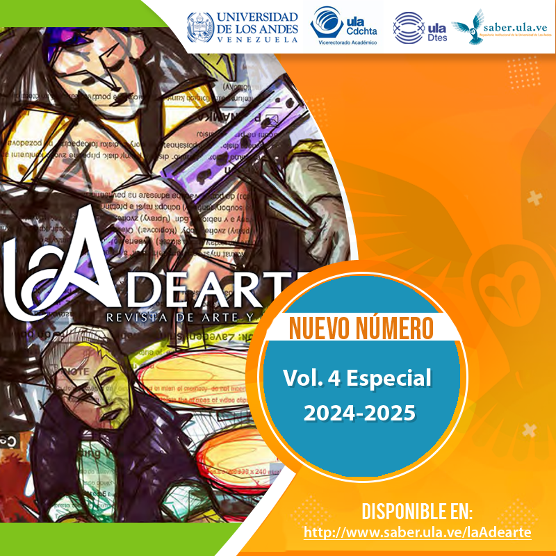 La A de Arte. Vol. 4  Especial 2024-2025.  Disponible en:  erevistas.saber.ula.ve/laAdearte <a href="/ULA_DTES/">DTES ULA</a> <a href="/PrensaULA/">Noticias Prensa ULA Cuenta Oficial</a> <a href="/rectoradoula/">Rectorado ULA</a> <a href="/CDCHTA/">CDCHTA ULA</a> <a href="/CdchtaUla/">Publicaciones CDCHTA ULA</a> <a href="/revistasve/">Revistas Científicas de Venezuela</a>
