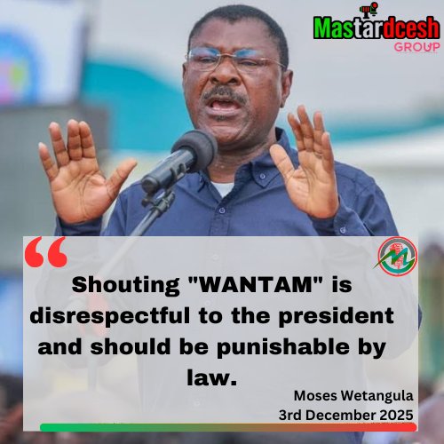 "Shouting "WANTAM" is disrespectful to the president and should be punishable by law."

— Moses Wetangula