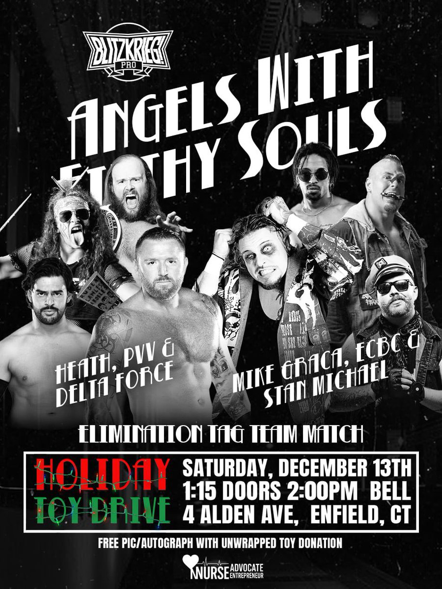 It’s a HOLIDAY TRADITION!

4v4 Elimination match added to “Angels With Filthy Souls”

<a href="/HEATHXXII/">HEATHXXII</a> <a href="/PerryVonVicious/">The Human Monster Truck • ペリー</a> <a href="/dante_drago/">Drago Is The Best</a> <a href="/nejrobles/">Nick Robles</a> 
vs
Mike Graca, <a href="/LearyOutCrowd/">Leary.</a> <a href="/KingOfChaosNYC/">Old Man Logan</a> &amp; <a href="/StanMichaelRnB/">True King of R&B (Rhythm & Beatdown)</a> 

Sat Dec 13th - 2:00 pm show - Enfield, CT

🎟: BlitzkriegPro.net