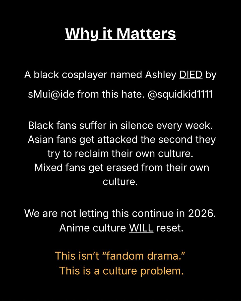 ChibiServin's tweet photo. The Anime Culture Reset Movement starts NOW.

A black cosplayer unalived themselves due to bullying and harassment @squidkid1111 

If you want to make the anime fandom safe for everyone in 2026 this movement is for you.
#AnimeCultureReset #JusticeforAsh https://t.co/z85VKtTVYo