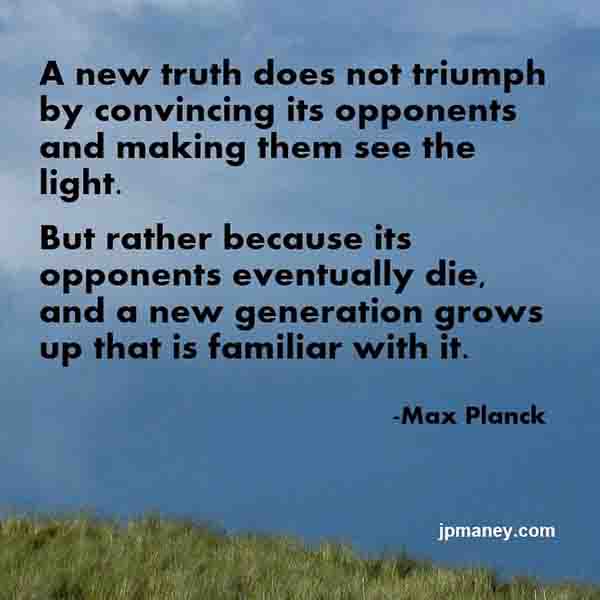 jpmaney's tweet photo. Old truths die with their believers. New truths triumph with new generations. 
#maxplanck #truth 
https://t.co/ODJE05elYW https://t.co/7QWQu73pTx