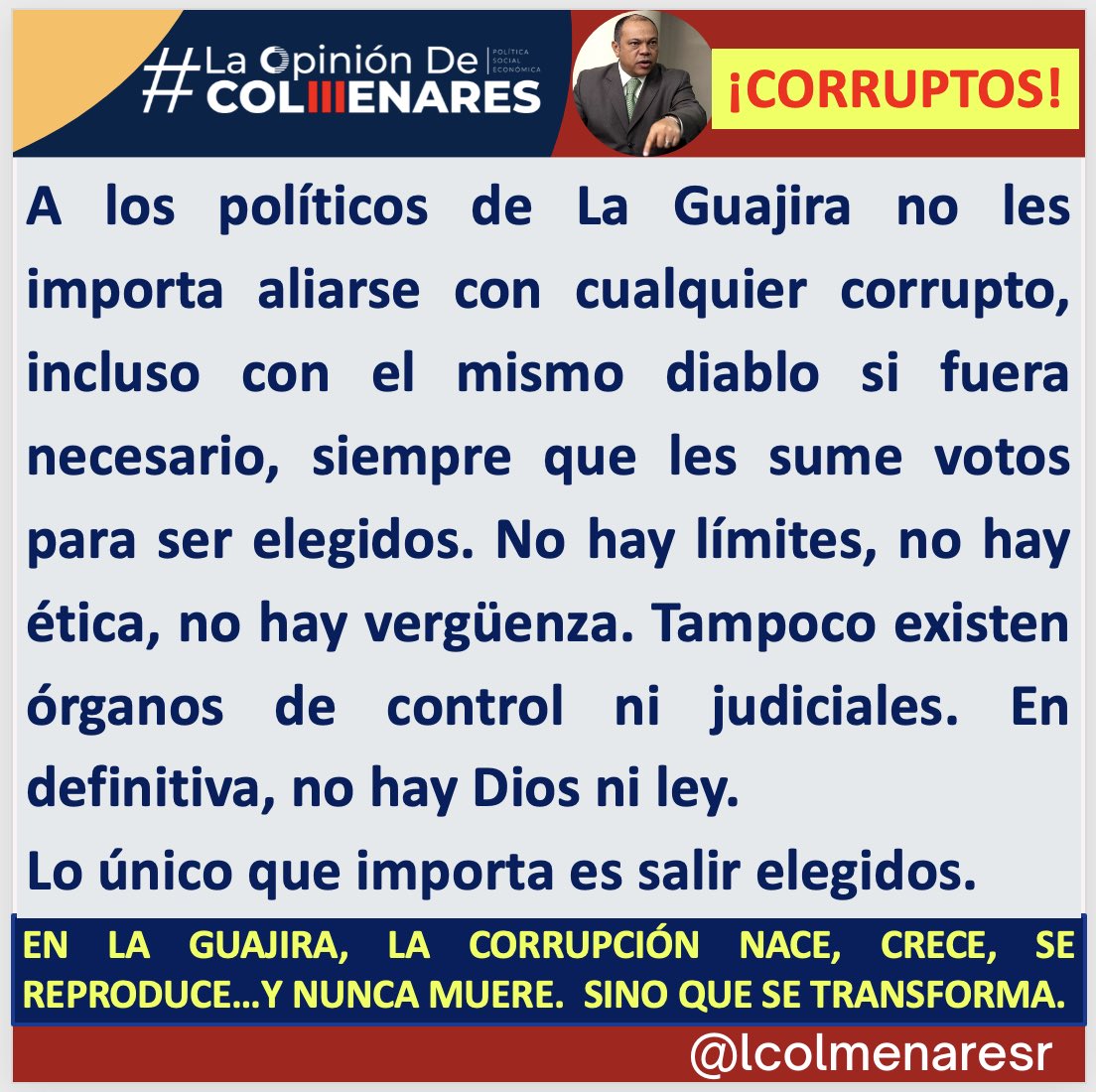 #LaOpinionDeColmenares 
En La Guajira los políticos no tienen pudor, y son capaces de hacer alianzas hasta con el diablo con tal de salir elegidos. 
!CORRUPTOS¡ 
#LaGuajira #Politicos #Elecciones