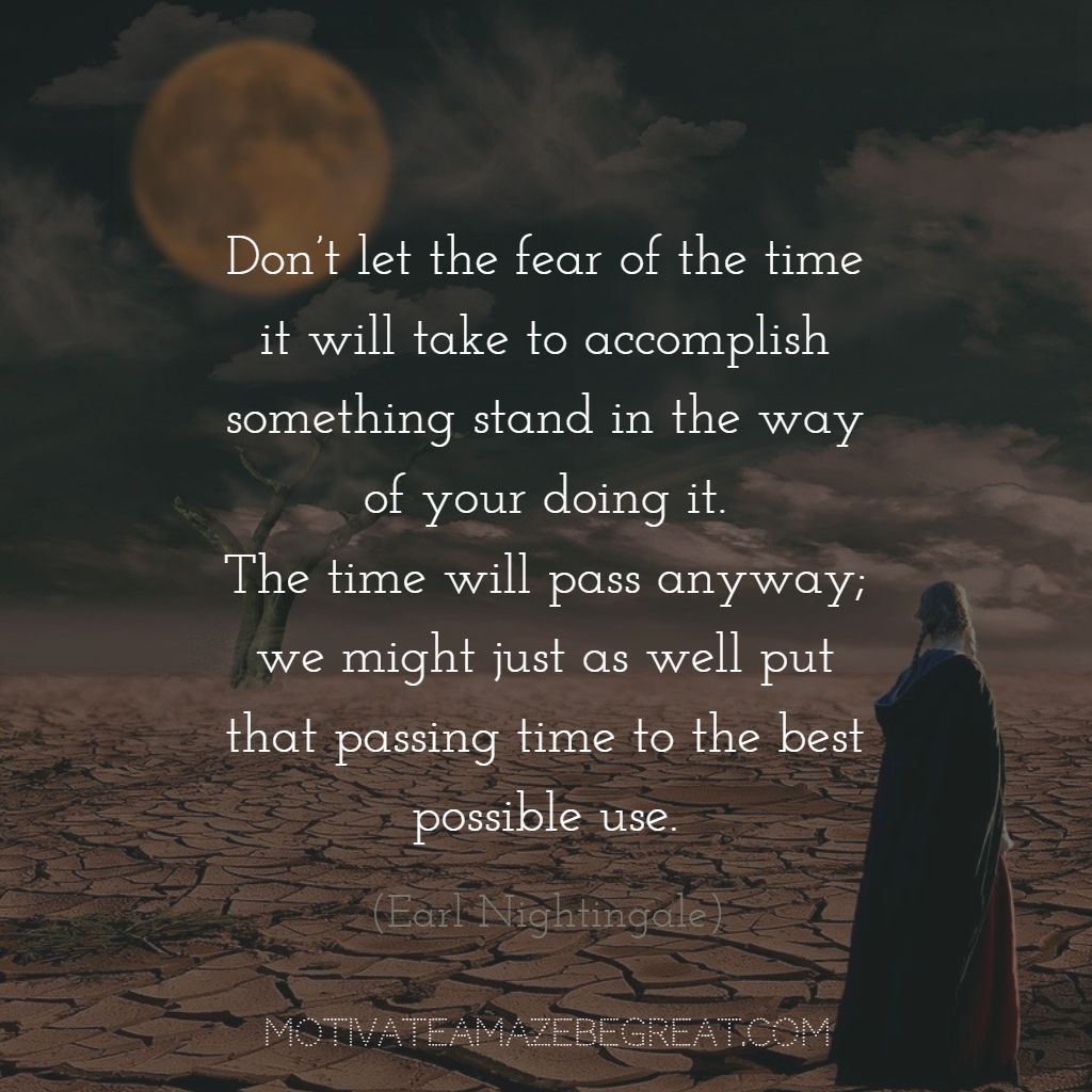 MotivateBeGREAT's tweet image. “Don’t let the fear of the time it will take to accomplish something stand in the way of your doing it. The time will pass anyway; we might just as well put that passing time to the best possible use.” – Earl Nightingale buff.ly/2Ljj7qh