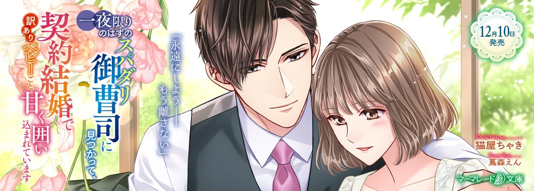 【電子版配信日は12月10日(水)配信予約受付中②】

マーマレード文庫『一夜限りのはずのスパダリ御曹司に見つかって、契約結婚で訳ありベビーごと甘く囲い込まれています』（著：猫屋ちゃき／表紙画：蔦森えん）

marmaladeb.jp/article/mbl309/

#マーマレード文庫