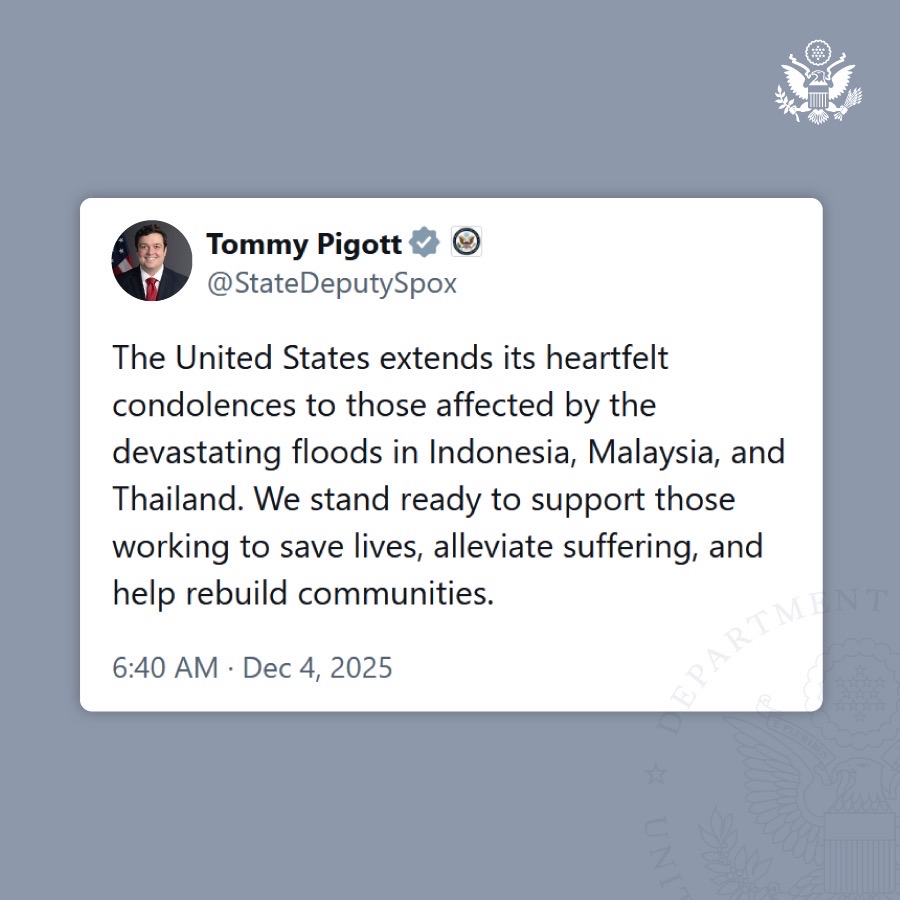 .<a href="/StateDeputySpox/">Tommy Pigott</a>: The United States extends its heartfelt condolences to those affected by the devastating floods in Indonesia, Malaysia, and Thailand. We stand ready to support those working to save lives, alleviate suffering, and help rebuild communities.