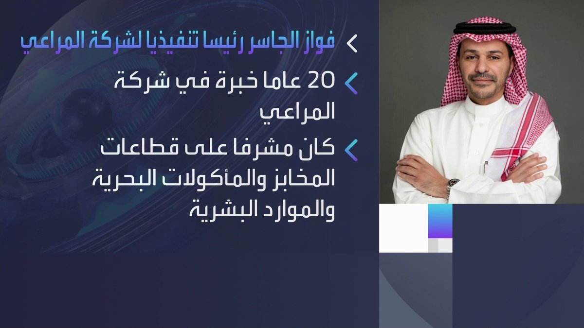 المراعي تعين فواز الجاسر رئيسا تنفيذيا للشركة اعتبارا من 16 يناير المقبل افتتاح الأسواق _Business 