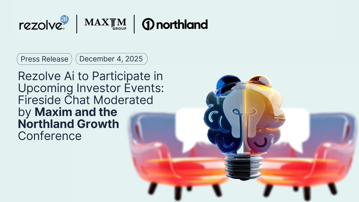 Rezolve Ai is pleased to announce its participation in two upcoming investor events.

On Monday, December 8, 2025, CEO <a href="/realDanWagner/">Dan Wagner</a> and newly appointed Chief Revenue Officer Crispin Lowery, formerly with Microsoft, will join a virtual fireside chat moderated by <a href="/MaximGrp/">Maxim Group LLC</a>.