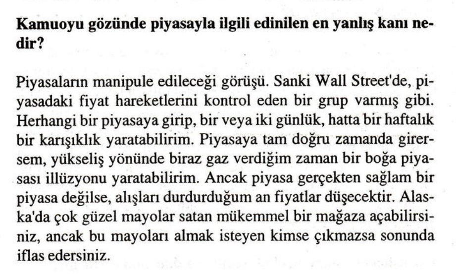 Büyük yanılgılardan biri piyasaya yön verebileceğini zannetmek. 
(Patronla iş yapılan small capleri es geçiyorum)
Düzgün şirketlerin fiyatlarında birinin yaratabileceği etki birkaç saat/gün/hafta olabiliyor. Sonra iş yine piyasaya kalıyor.
"Paul Tudor Jones" bunu iyi özetlemiş.