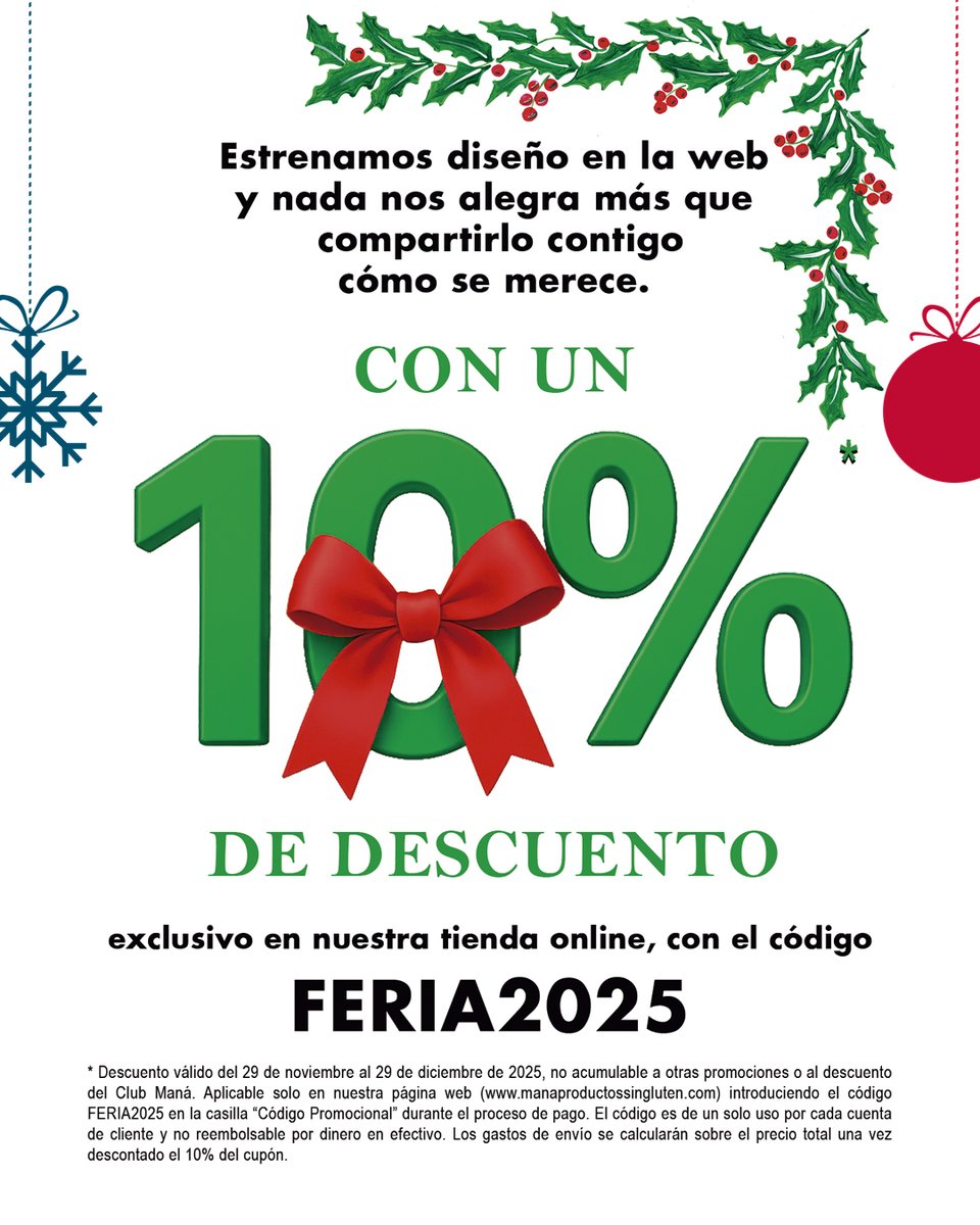 Hemos mejorado la tienda online y lo celebramos hasta el 29 de diciembre con un 10% dto. exclusivo en web introduciendo el código FERIA2025 en la pantalla de compras.

¡No dejéis pasar esta oportunidad y aprovechad para preparar la Navidad #singluten!

manaproductossingluten.com
