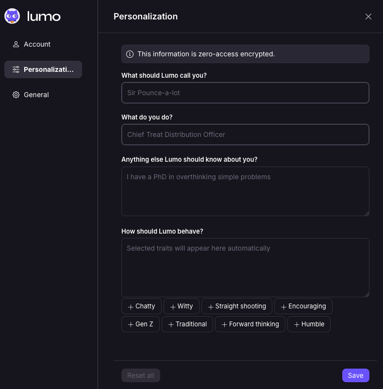 Did you know you can personalize Lumo to your liking?

We built a private AI that learns about you on your terms, unlike ChatGPT or Gemini, who instead quietly comply with your requests while secretly building a profile on you.