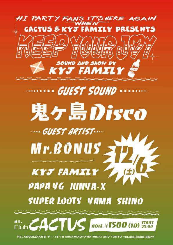 今週末はこちら！！

KEEP YOUR JOY

2025/12/6(土) 
23:00-5:00 ¥1500(1D) 
<a href="/clubcactus/">Club CACTUS</a> 
東京都港区南青山1-15-18 B1F

GUEST SOUND
鬼ヶ島Disco

GUEST ARTIST
Mr.BONUS

HOST
- KEEP YOUR JOY CREW -
PAPA YG , JUNYA-X , 
SUPER LOOTS , 志乃 , YAMA