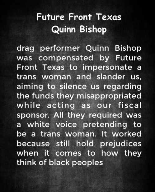 Quinn Bishop was paid by future front Texas to defame us so our reputation was ruined before we got a chance to tell our story about the money they stole from us 
#futurefronttx #futurefront #BlackTranswoman #quinnbishop #transhate