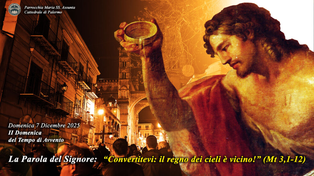 🌿 7 dicembre 2025 – II Domenica d’Avvento
«Convertitevi, il Regno dei cieli è vicino!» (Mt 3,1-12).
Giovanni Battista ci invita a preparare la via del Signore e a portare frutti di conversione.
👉 cattedrale.palermo.it/#Liturgia
#Avvento #Vangelo #7dicembre #GiovanniBattista
