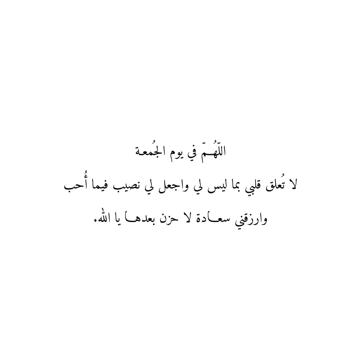 اللّهُمّ في يوم الجُمعة
لا تُعلق قلبي بما ليس لي واجعل لي نصيب فيما أُحب
وارزقني سعادة لا حزن بعدها يا الله.