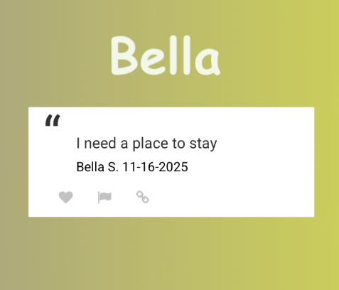 “I need a place to stay”
Bella S. 11-16-2025