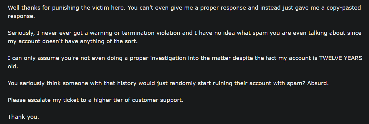 ZeroMercuri's tweet photo. @imgur Customer Service being useless.  My TWELVE YEAR OLD account was hacked and supposedly used to post spam content?  The only response is "Your case is closed".  Is this really the "appeal" process?  Me asking what's up and them saying "lol, no, sorry" https://t.co/ARw3FsHCgj