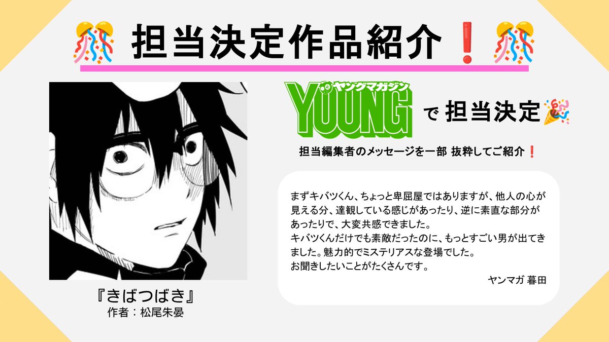 【✨担当決定作品紹介✨】

『きばつばき』
作者：松尾朱晏（<a href="/matsuodayon/">松尾朱晏</a>）さん 

とっても面白かったです！！
キバツくんだけでも素敵だったのに、もっとすごい男が出てきました。
お聞きしたいことがたくさんです。
何より続きが気になってしまって…！！

ヤングマガジン（<a href="/magazine_young/">ヤングマガジン編集部</a>）