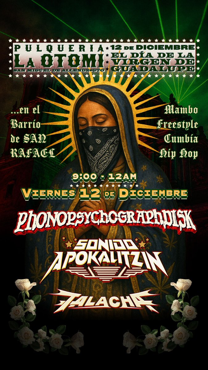 SAN MIGUEL ALLENDE
12 DIC 2025
EL CUMPLE DE LA SEÑORA GUADALUPE
CELEBRANDO  A TODO
PULQUERIA LA OTOMI
MUSICA Y PULQUES
DJ TALACHA-NY.
DJ LUUXXX-EL JUSTICIERO DEL RITMO
SONIDO APOKALITZIN
EL UNICO EL ORIGINAL
GUANAJUATO-MEXICO
ADIOS 2025