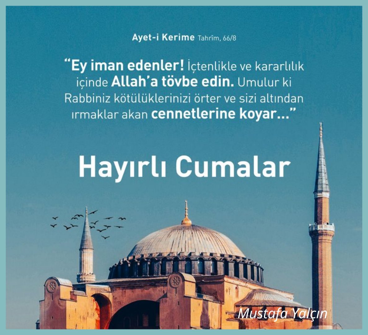 Yâ Erhamerrâhimîn! Bu Resul-i Ekrem'in (A.S.M.) hürmetine, bizi onun şefaatine mazhar ve sünnetinin ittibaına muvaffak ve dâr-ı saadette onun âl ü ashabına komşu eyle! Âmîn.. âmîn.. âmîn..
Cumanız mubarek olsun
#CumamızMubarekOlsun #Eurovision #GazzeyiUnutma #GazzedeAteşSönmüyor