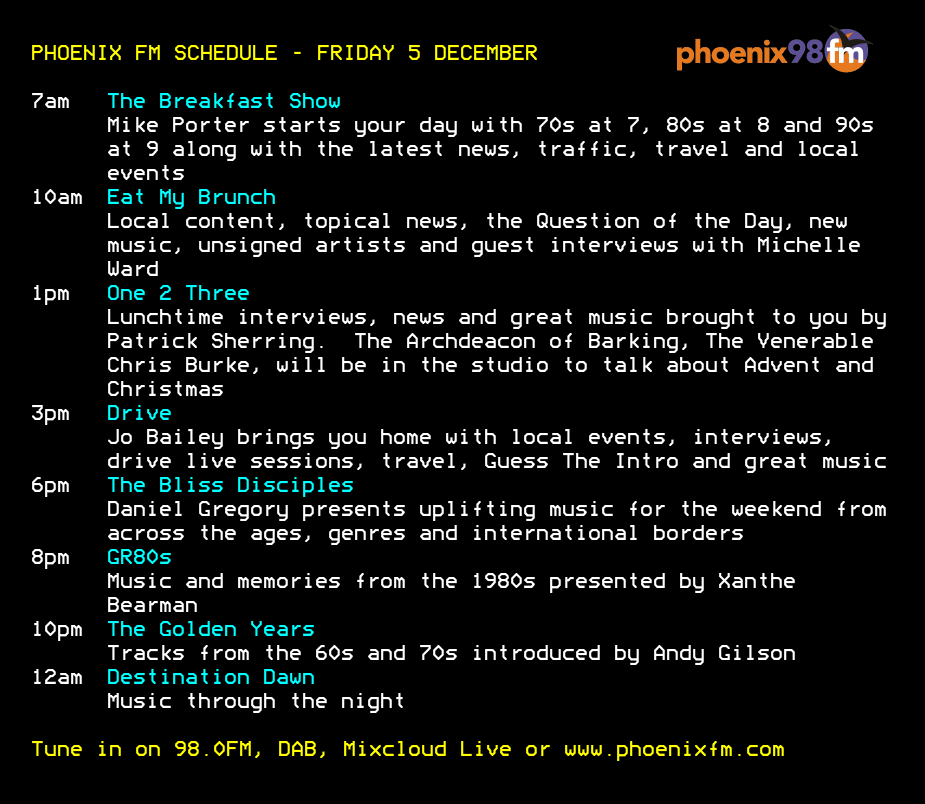 Today's schedule on Phoenix FM - #communityradio for #Brentwood and #Billericay

<a href="/luckybitches/">Michelle Ward</a> <a href="/RevPatrickS/">Patrick Sherring</a> <a href="/jobaileymusic1/">Jo Bailey</a> <a href="/XantheBearman/">Xanthe Bearman</a> <a href="/orientgantry/">Andy Gilson</a> 

Tune in on 98.0FM, DAB, Mixcloud Live or on our website!