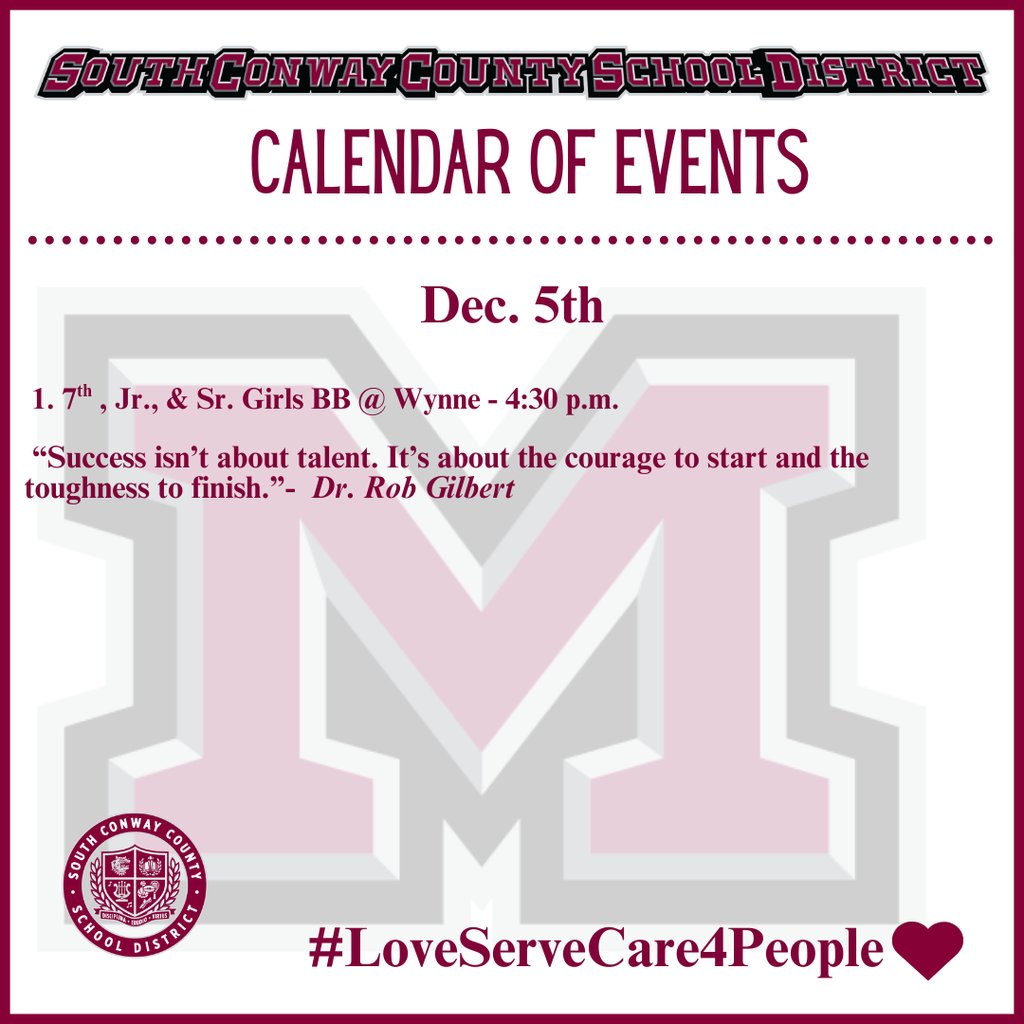 Dec. 5th Event Calendar: 

 1. 7th , Jr., &amp; Sr. Girls BB @ Wynne - 4:30 p.m. 

 “Success isn’t about talent. It’s about the courage to start and the toughness to finish.”-  Dr. Rob Gilbert