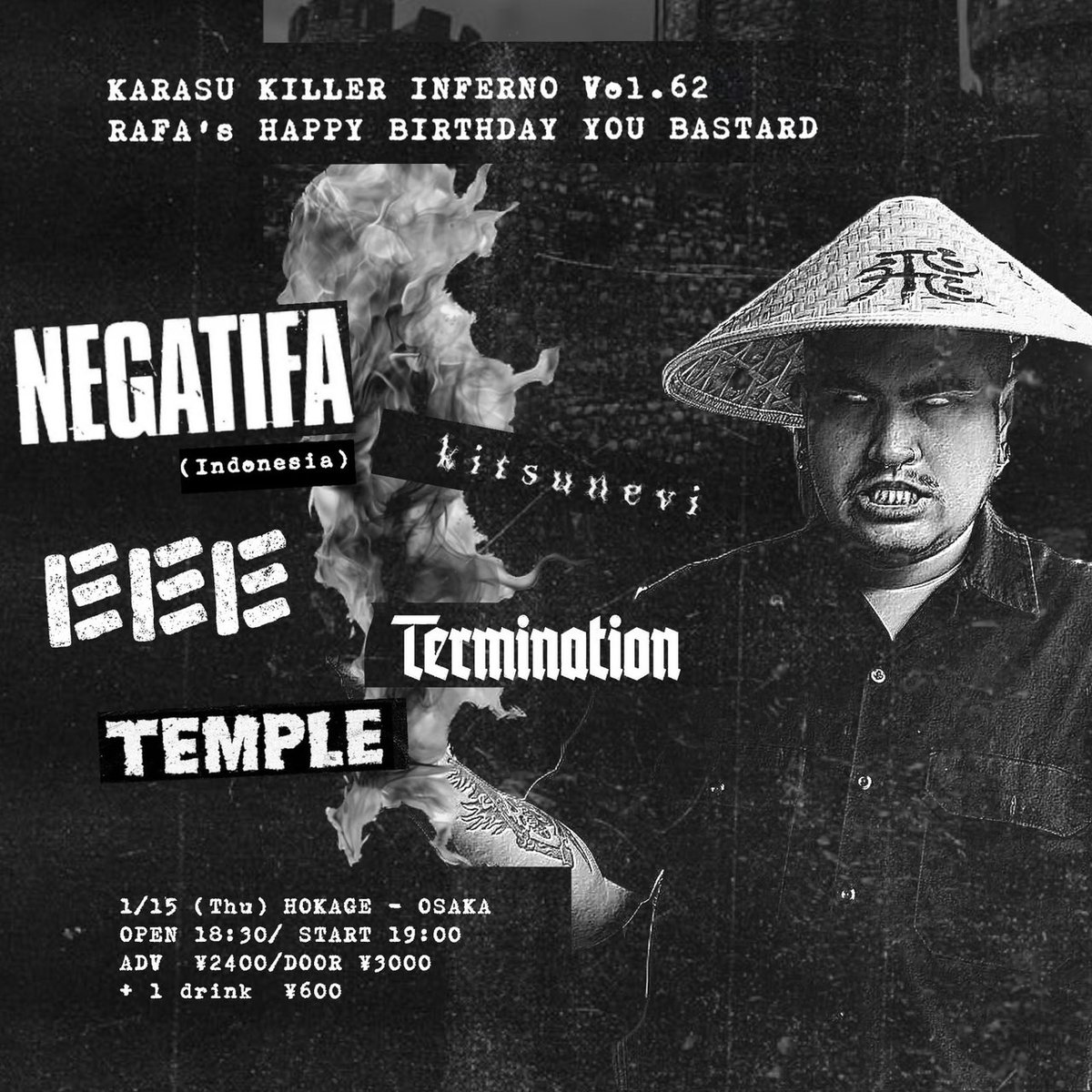 NEW SHOW!!!!

KARASU KILLER INFERNO Vol.62
RAFA’s HAPPY BIRTHDAY YOU BASTARD

NEGATIFA
KITSUNEVI
TERMINATION
TEMPLE 
THE EEE

1/15 (Thu) HOKAGE - OSAKA 
OPEN 18:30 / START 19:00
ADV ¥2400 / DOOR ¥3000
+1drink  ¥600

チケット取り置き受付中！
docs.google.com/forms/d/e/1FAI…

#TEMPLE369