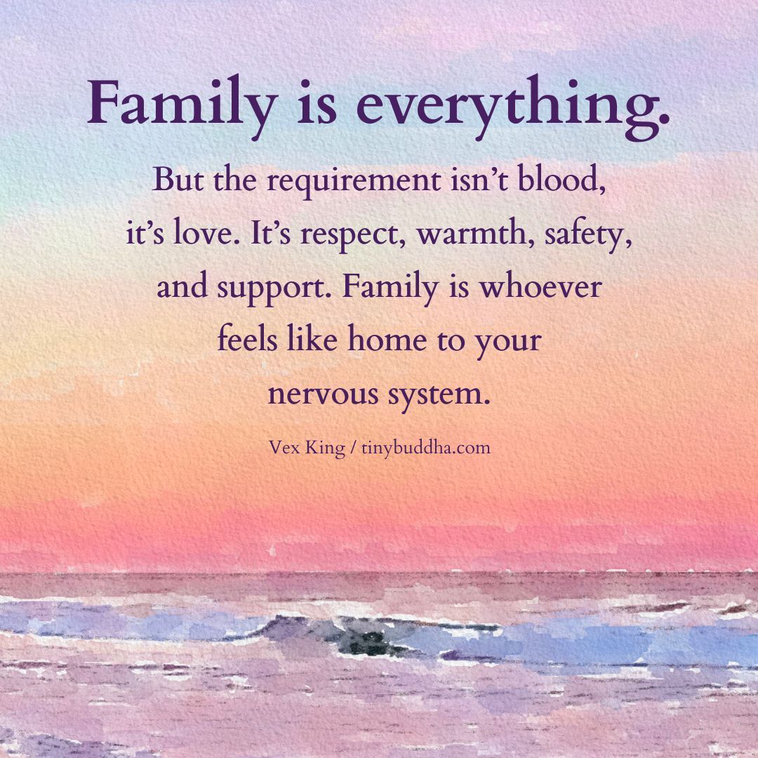 “Family is everything. But the requirement isn’t blood, it’s love. It’s respect, warmth, safety, and support. Family is whoever feels like home to your nervous system.” @vexking