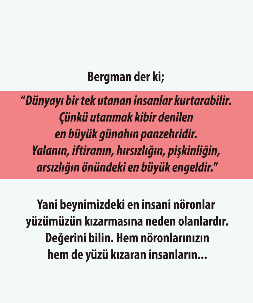 Değerini bilin. Hem nöronlarınızın hem de yüzü kızaran insanların...