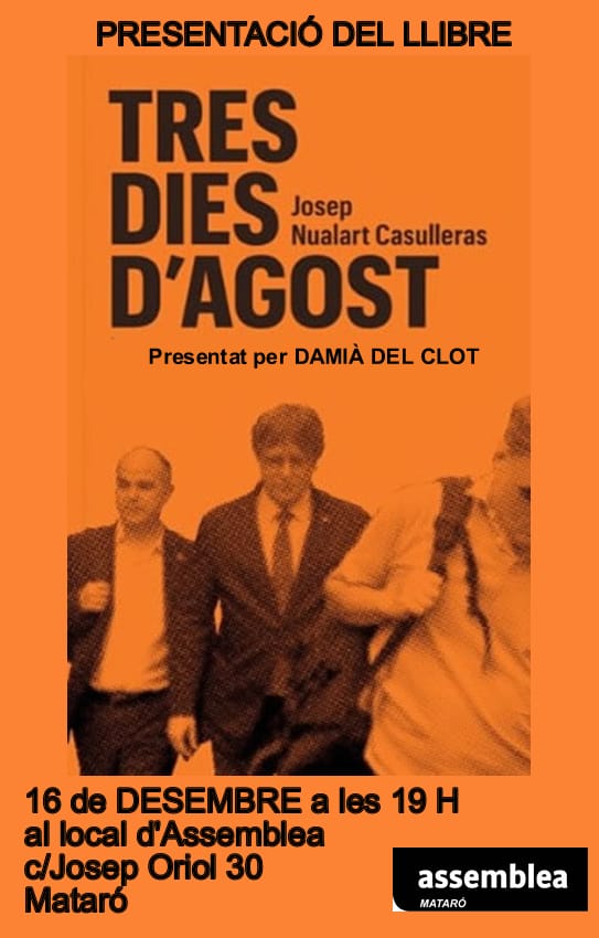 Presentació de “Tres dies d'agost”, de Josep Nualart Casulleres, acompanyat per Damià del Clot.

Dimarts 16 de desembre, a les 19.00 h
Local de l'<a href="/assemblea/">Assemblea Nacional Catalana</a> de #Mataró — c. Sant Josep Oriol, 30.

Com es va preparar i executar l’entrada i sortida del president Carles Puigdemont.