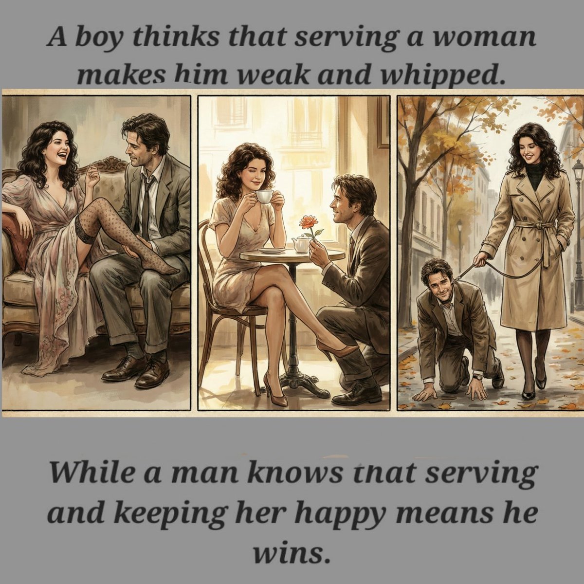 The male should be of use to the female, wait on her, cater to her slightest whim, obey her every command, be totally subservient to her, and exist in perfect obedience to her will.