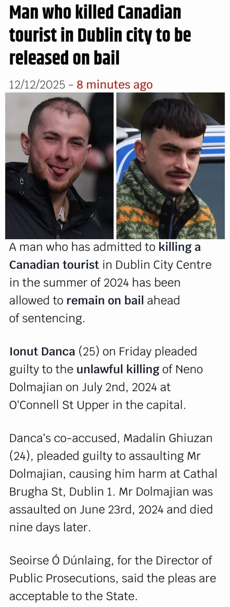🇮🇪 Ireland - 12th December 2025

Two Romanian nationals who beat a Canadian tourist to death in Dublin are  out on bail ahead of sentencing 🇷🇴

Ireland is a joke. Foreign nationals pleaded guilty in a court of murder and an Irish judge allowed them to walk out of court 🇨🇦
