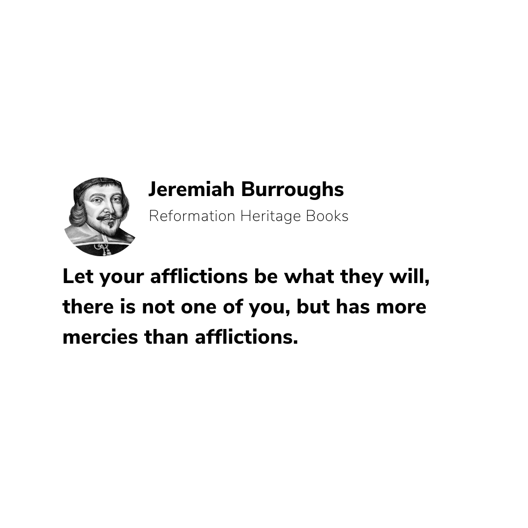 RHB_Books's tweet photo. Let your afflictions be what they will, there is not one of you, but has more mercies than afflictions.—Jeremiah Burroughs https://t.co/FKCY12JOsZ