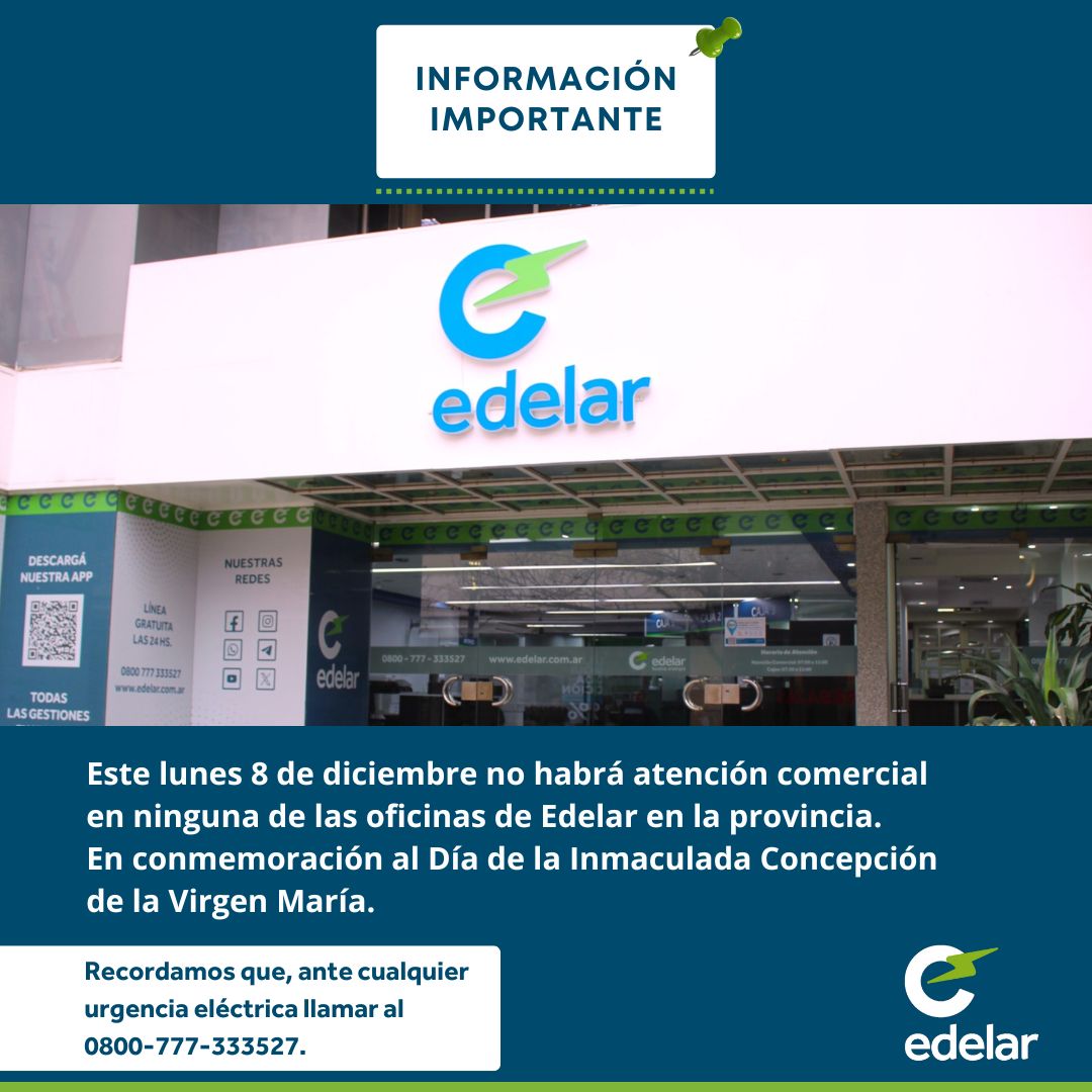 EdelarSAU's tweet image. 📢 #EdelarInforma

Este lunes 8/12 no habrá Atención Comercial en conmemoración al Día de la Inmaculada Concepción de la Virgen María.

📅 Retomamos la atención habitual el martes 9/12.

👷 Guardias garantizadas.

📞 Ante urgencias eléctricas, comunicarse al 0800-777-333527.