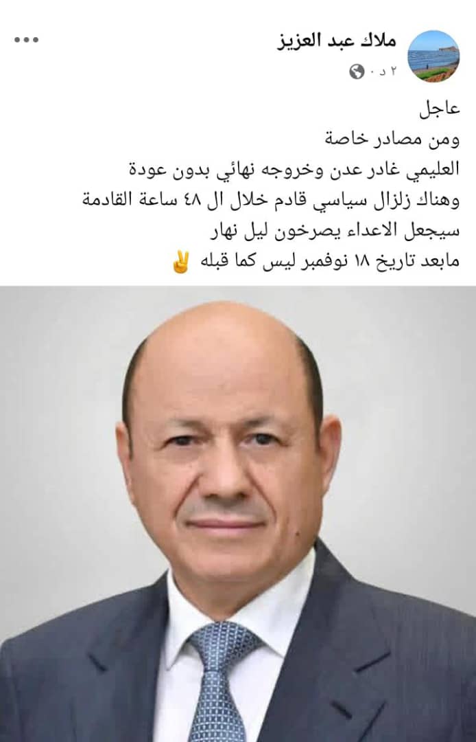 عاجل 
ومن مصادر خاصة 
العليمي غادر عدن وخروجه نهائي بدون عودة 
وهناك زلزال سياسي قادم خلال ال ٤٨ ساعة القادمة 
سيجعل الاعداء يصرخون ليل نهار 
مابعد تاريخ ١٨ نوفمبر ليس كما قبله ✌️ملاك عبدالعزيز