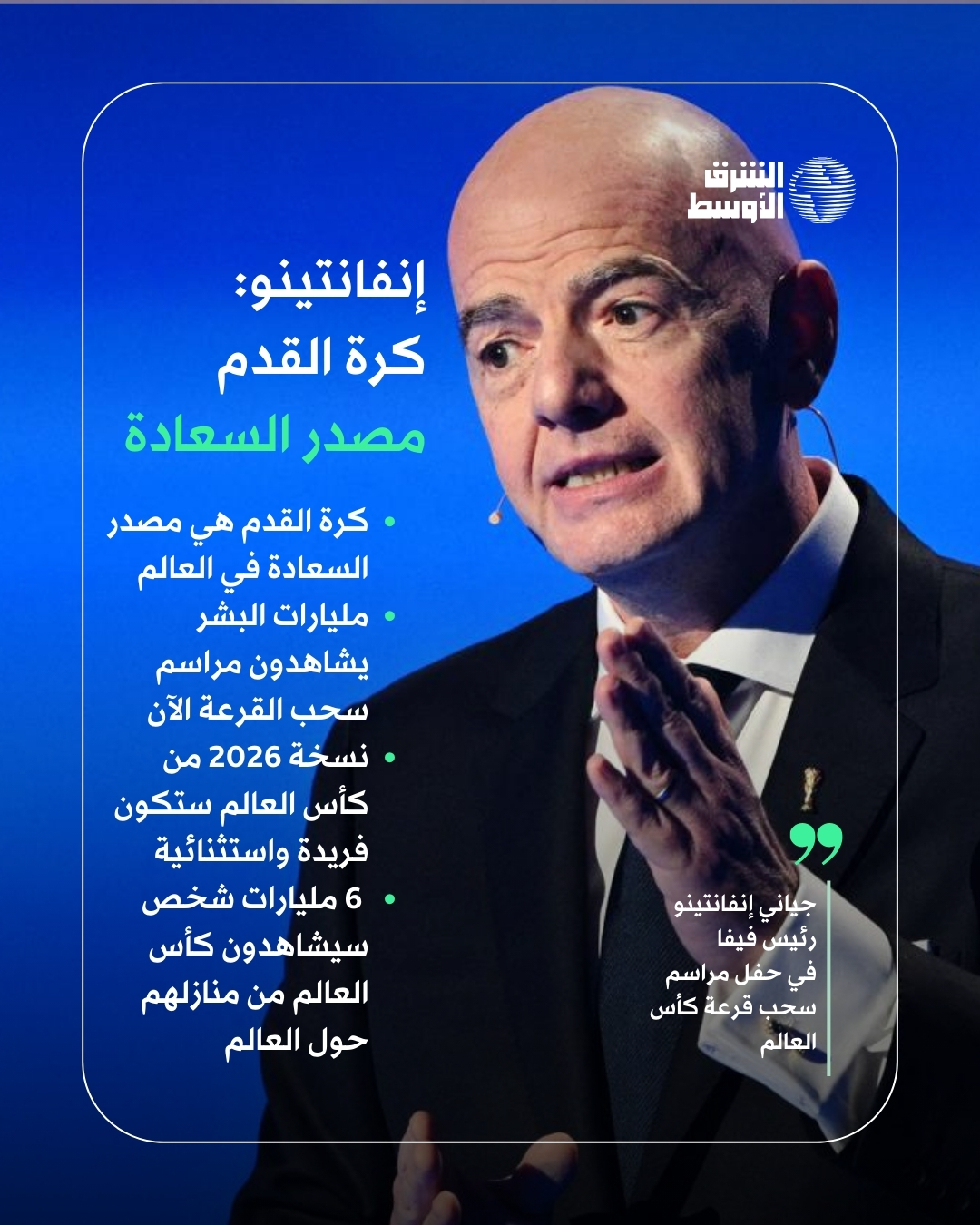 أبرز ما جاء في كلمة جياني إنفانتينو رئيس فيفا أمام حفل مراسم سحب قرعة كأس العالم: - كرة القدم هي مصدر السعادة في العالم - مليارات البشر يشاهدون مراسم سحب القرعة الآن - نسخة 2026 من كأس العالم ستكون فريدة واستثنائية - 6 مليارات شخص سيشاهدون كأس العالم من منازلهم حول العالم. تغطية 