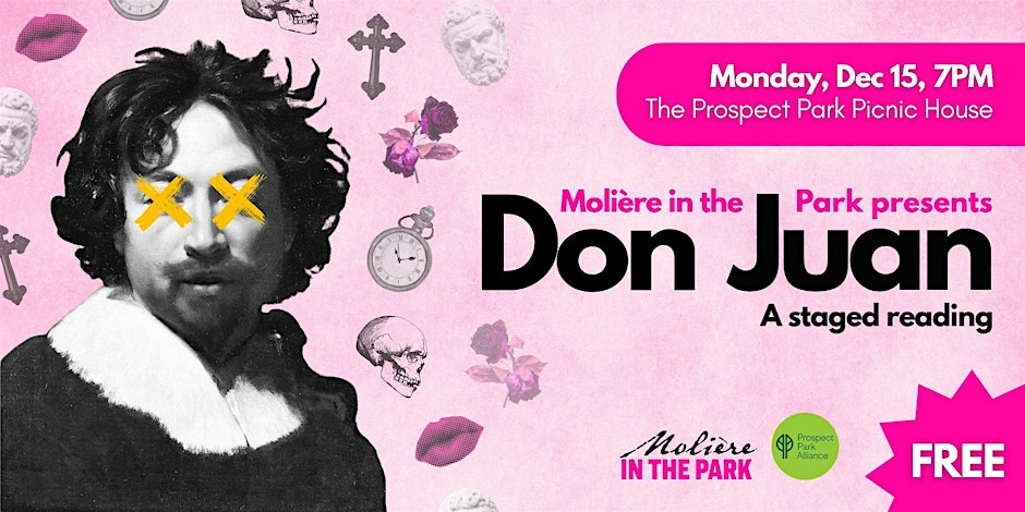 Join <a href="/MoliereBKPark/">Molière in the Park</a> and Prospect Park Alliance at the historic Picnic House on Monday,  December 15 for a free staged reading of Don Juan—a timeless tragicomedy with live cello music exploring class, sex, religion and freedom. Learn more + RSVP:  prospectpark.org/molierer