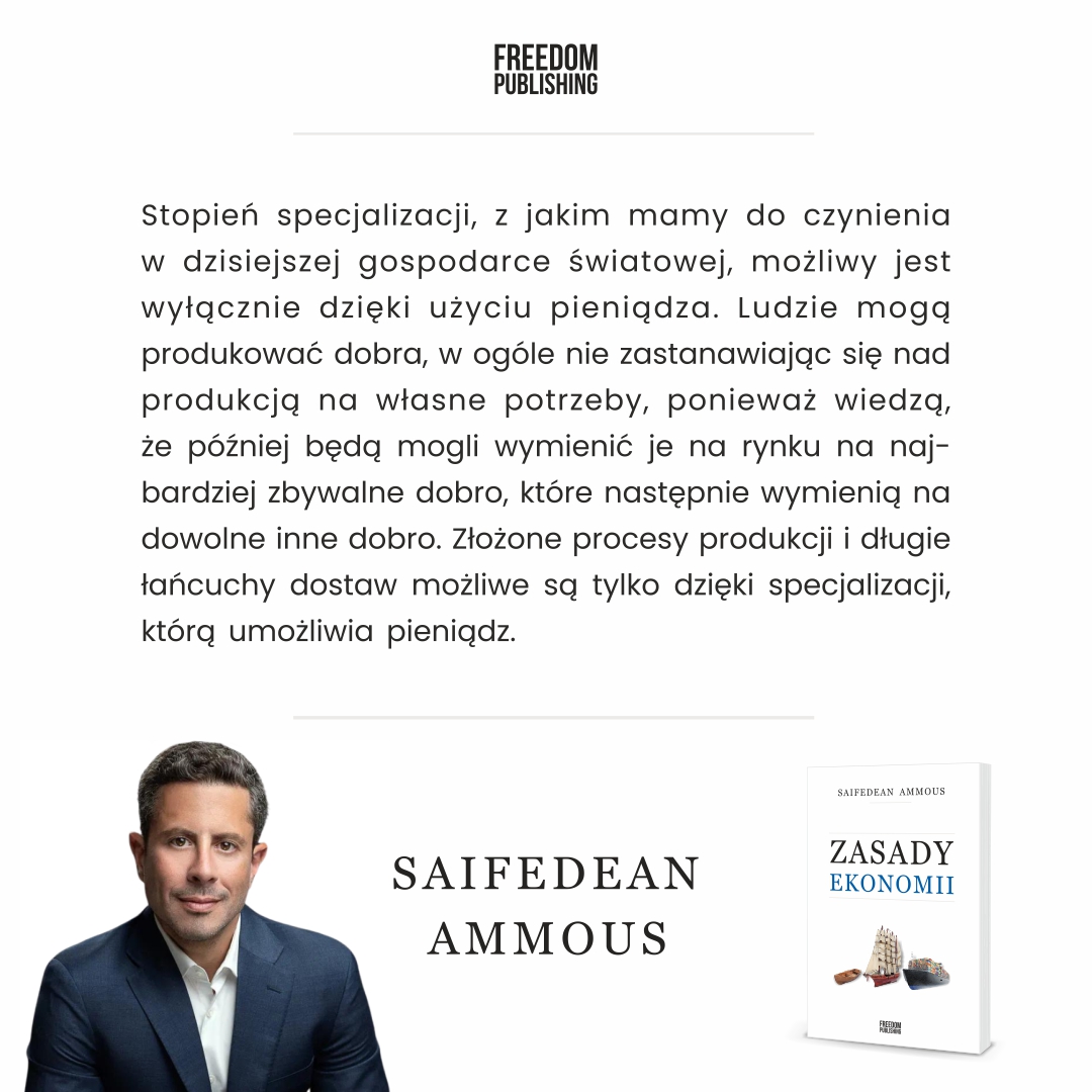 🗨️ Stopień specjalizacji, z jakim mamy do czynienia w dzisiejszej gospodarce światowej, możliwy jest wyłącznie dzięki użyciu pieniądza. Ludzie mogą produkować dobra, w ogóle nie zastanawiając się nad produkcją na własne potrzeby, ponieważ wiedzą, że później będą mogli wymienić je