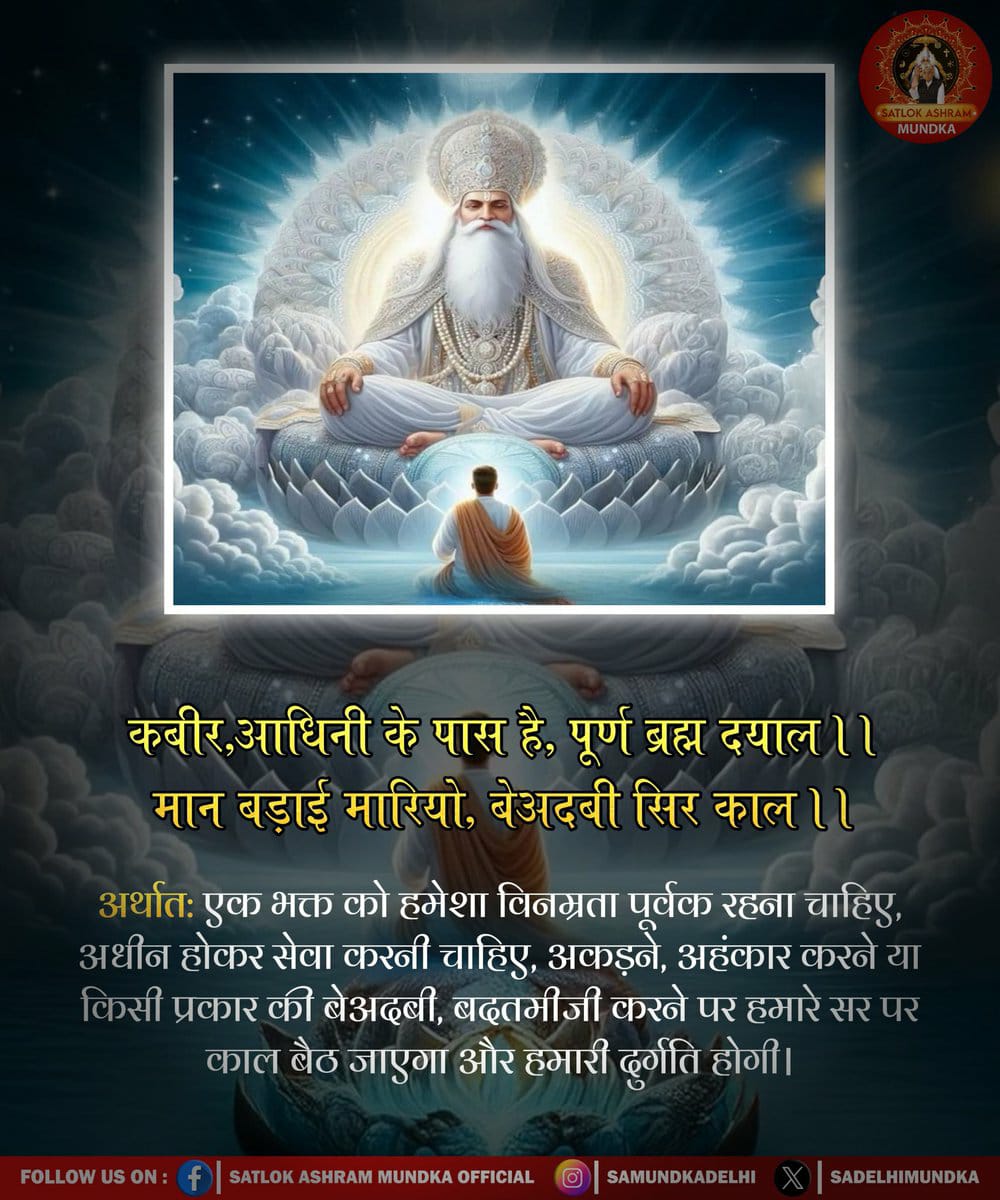 #GodMorningSaturday 
एक भक्त को हमेशा विनम्रता पूर्वक रहना चाहिए, आधीन होकर सेवा करनी चाहिए, अकड़ने, अहंकार करने या किसी प्रकार की बेअदबी करने पर हमारे सर पर काल बैठ आयेगा और हमारी दुर्गति होगी।
जानने के लिए अवश्य देखिए Sant Rampal Ji Maharaj YouTube Channel पर।
