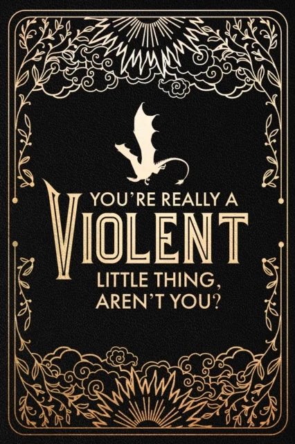 You really are a violent little thing aren’t you.