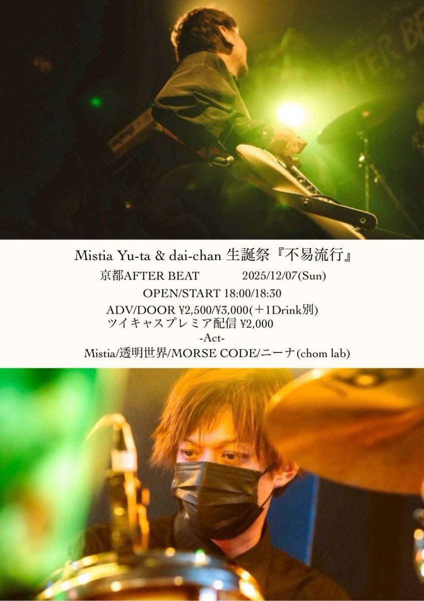 【Live info】
12月07日(日) at 京都AFTER BEAT

『Mistia Yu-ta＆dai-chan  生誕祭  
 「不易流行」』

w/
Mistia
透明世界
ニーナ(chom lab)

adv/door ¥2,500/¥3,000
ツイキャス配信 ¥2,000
premier.twitcasting.tv/c:afterbeat_ky…

open/start 18:00/18:30