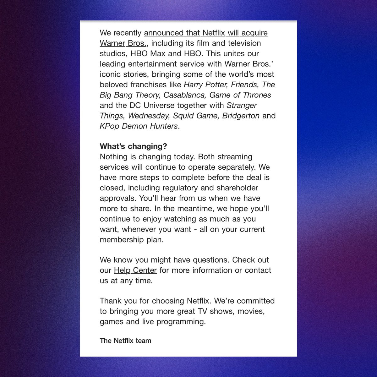 PopBase's tweet image. Netflix sends letter to users amid Warner Bros. Discovery acquisition:

“Nothing is changing today. […] In the meantime, we hope you’ll continue to enjoy watching as much as you want, whenever you want - all on your current membership plan.”