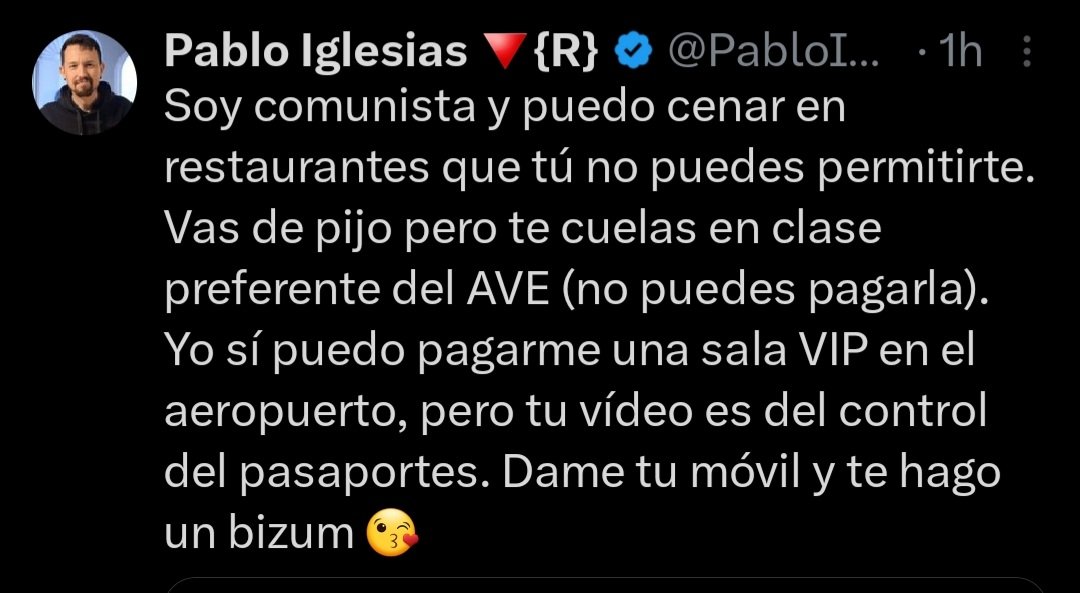 Me gustaría ver la cara de los retrasados que no llegan a fin de mes y que le han pagado la taberna, la radio, el cole privado de sus hijos, las vacaciones y todo lo que se le antoja.

Pablo iglesias presumiendo de casta.