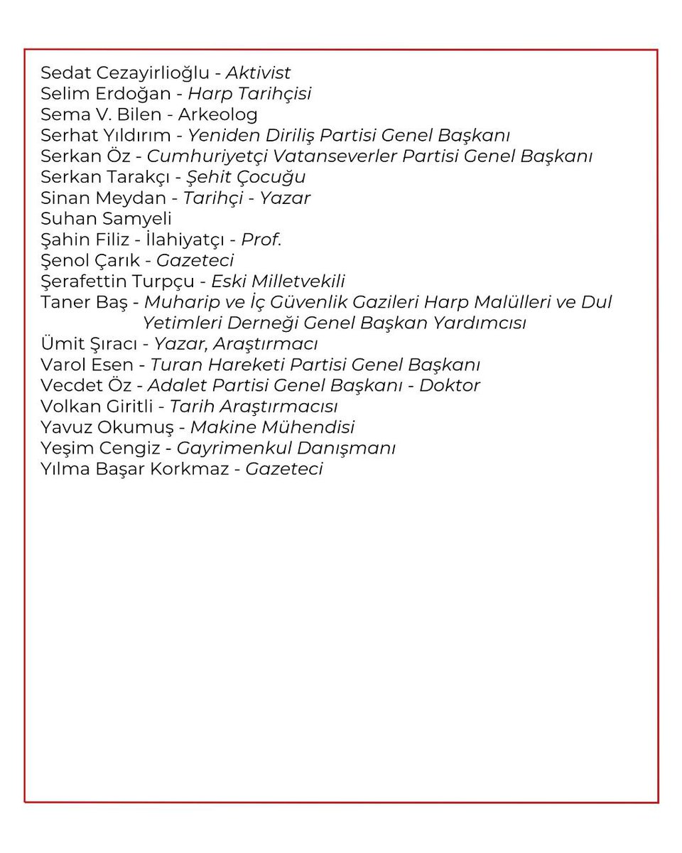 TÜRK MİLLETİ’NİN 27 ARALIK ÇAĞRISINA KATILANLAR

Ahmet Bozdağ - Seslendirme Sanatçısı
Ahmet Yılmaz - Milliyetçi Türkiye Partisi Genel Başkanı
Ali İhsan Gürcihan - Emekli Asker
Alican Türk - Emekli Albay - Sosyolog
Ayşenaz Çimen - Avukat
Banu Avar - Gazeteci - Yazar
Bayram Başaran